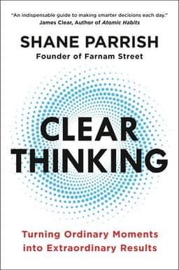 Clear Thinking by Shane Parrish - 1 Minute Summary